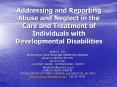 Addressing and Reporting Abuse and Neglect in the Care and Treatment of Individuals with Developmental Disabilities PowerPoint PPT Presentation