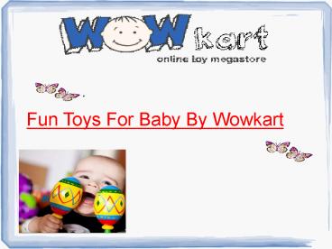 Fun Toys For Baby By Wowkart