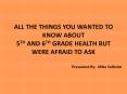 ALL THE THINGS YOU WANTED TO KNOW ABOUT 5TH AND 6TH GRADE HEALTH BUT WERE AFRAID TO ASK PowerPoint PPT Presentation