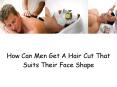 How Can Men Get A Hair Cut That Suits Their Face Shape PowerPoint PPT Presentation