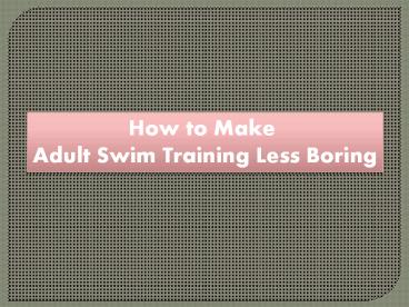 How to Make Adult Swim Training Less Boring