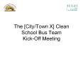 The [City/Town X] Clean School Bus Team Kick-Off Meeting PowerPoint PPT Presentation
