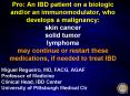 Pro: An IBD patient on a biologic and/or an immunomodulator, who develops a malignancy: skin cancer solid tumor lymphoma may continue or restart these medications, if needed to treat IBD PowerPoint PPT Presentation