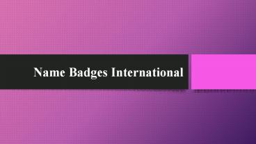 Name badges international-Providing The Best Name Badges