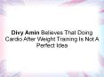 Divy Amin Believes That Doing Cardio After Weight Training Is Not A Perfect Idea PowerPoint PPT Presentation