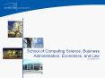 School of Computing Science, Business Administration, Economics, and Law Last Updated 4/2013 PowerPoint PPT Presentation