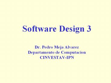 Software Design 3 Dr. Pedro Meja Alvarez Departamento de Computacion CINVESTAV-IPN