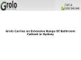 Grolo Carries an Extensive Range Of Bathroom Cabinet in Sydney PowerPoint PPT Presentation