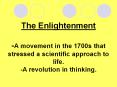 The Enlightenment  -A movement in the 1700s that stressed a scientific approach to life. -A revolution in thinking. PowerPoint PPT Presentation
