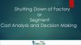 Shutting Down of Factory or Segment - Cost Analysis and Decision Making PowerPoint PPT Presentation