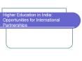 Higher Education in India: Opportunities for International Partnerships PowerPoint PPT Presentation