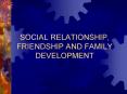 SOCIAL RELATIONSHIP, FRIENDSHIP AND FAMILY DEVELOPMENT PowerPoint PPT Presentation
