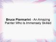 Bruce Piermarini - An Amazing Painter Who Is Immensely Skilled PowerPoint PPT Presentation