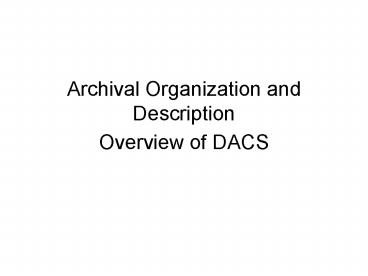 Archival Organization and Description Overview of DACS