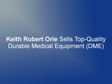 Keith Robert Orie Sells Top-Quality Durable Medical Equipment (DME)