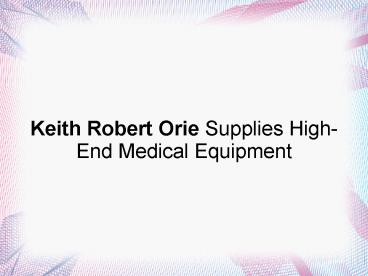Keith Robert Orie Supplies High-End Medical Equipment