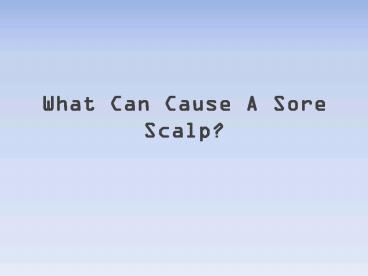 Skin Conditions That Cause Pain In Your Scalp