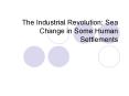 The Industrial Revolution: Sea Change in Some Human Settlements PowerPoint PPT Presentation