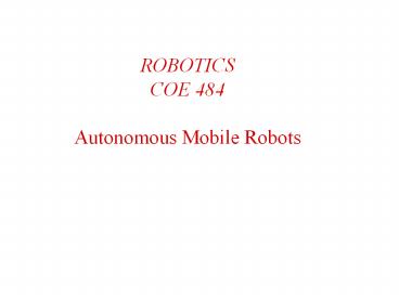 ROBOTICS COE 484 Autonomous Mobile Robots
