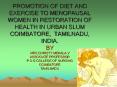 PROMOTION OF DIET AND EXERCISE TO MENOPAUSAL WOMEN IN RESTORATION OF HEALTH IN URBAN SLUM COIMBATORE, TAMILNADU, INDIA. BY MRS.CHRISTY MEKALA.V ASSOCIATE PROFESSOR P S G COLLEGE OF NURSING COIMBATORE TAMILNADU PowerPoint PPT Presentation