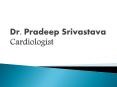 Dr. Pradeep Srivastava Cardiologist (1) PowerPoint PPT Presentation