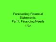 Forecasting Financial Statements. Part I: Financing Needs PowerPoint PPT Presentation
