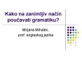 Kako na zanimljiv nacin poucavati gramatiku? PowerPoint PPT Presentation