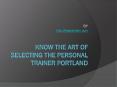 Know The Art Of Selecting The Personal Trainer Portland PowerPoint PPT Presentation