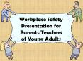 Workplace Safety Presentation for Parents/Teachers of Young Adults PowerPoint PPT Presentation