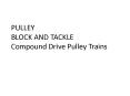 PULLEY BLOCK AND TACKLE Compound Drive Pulley Trains PowerPoint PPT Presentation