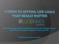 7 Steps to Setting Life Goals that Really Matter PowerPoint PPT Presentation
