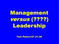 Management versus (????) Leadership Tom Peters/07.21.06 PowerPoint PPT Presentation
