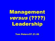 Management versus (????) Leadership Tom Peters/07.21.06