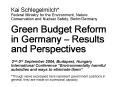 Kai Schlegelmilch* Federal Ministry for the Environment, Nature Conservation and Nuclear Safety, Berlin/Germany Green Budget Reform in Germany  PowerPoint PPT Presentation