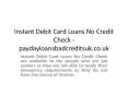 Instant Debit Card Loans No Credit Check - paydayloansbadcreditsuk.co.uk PowerPoint PPT Presentation