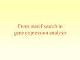 From motif search to gene expression analysis PowerPoint PPT Presentation