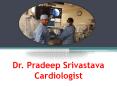 Dr. Pradeep Srivastava Cardiologist-Expert Doctor PowerPoint PPT Presentation