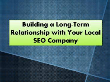 Building a Long-Term Relationship with Your Local SEO Company