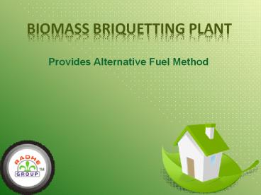 Biomass Briquetting Plant Provides Alternative Fuel Method