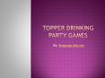 Topper Drinking Party Games (1) PowerPoint PPT Presentation