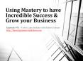 Using Mastery to have Incredible Success and Grow PowerPoint PPT Presentation