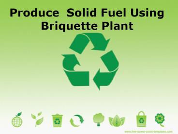 Produce  Solid Fuel Using Briquette Plant