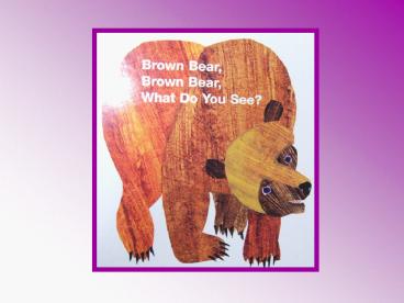 Brown Bear, Brown Bear, what do you see?