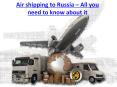 Air shipping to Russia – All you need to know about it PowerPoint PPT Presentation
