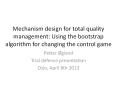 Mechanism design for total quality management: Using the bootstrap algorithm for changing the control game PowerPoint PPT Presentation