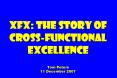 XFX: The Story of Cross-functional Excellence Tom Peters 11 December 2007 PowerPoint PPT Presentation