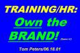 TRAINING/HR: Own the BRAND! (Damn it!)    Tom Peters/06.18.01 PowerPoint PPT Presentation