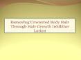 Removing Unwanted Body Hair Through Hair Growth Inhibitor Lotion PowerPoint PPT Presentation