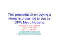 This presentation on buying a Home is presented to you by DFW Metro Housing PowerPoint PPT Presentation
