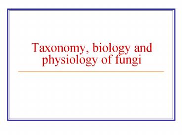 Taxonomy, biology and physiology of fungi